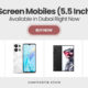 10 Big Screen Mobiles (5.5 Inch & Up) Available in Dubai Right Now